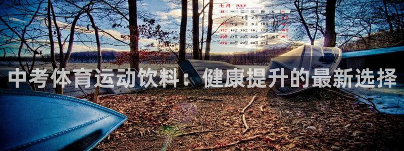 火凤体育app：中考体育运动饮料：健康提升的最新选择